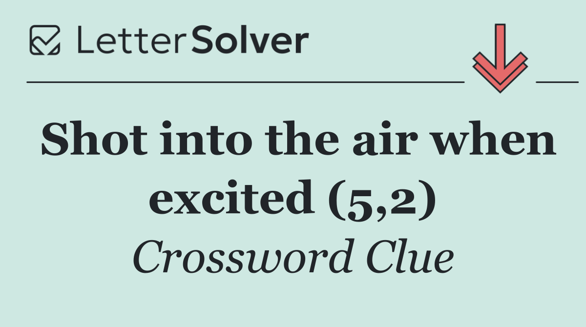 Shot into the air when excited (5,2)