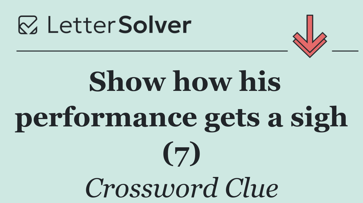 Show how his performance gets a sigh (7)
