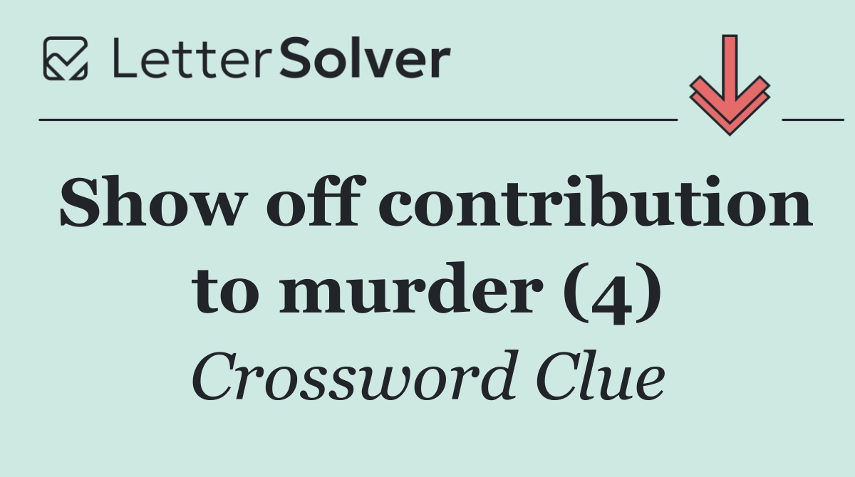 Show off contribution to murder (4)