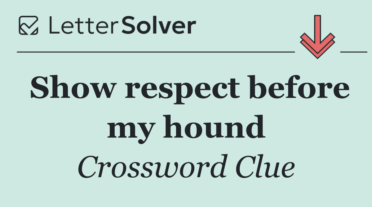 Show respect before my hound