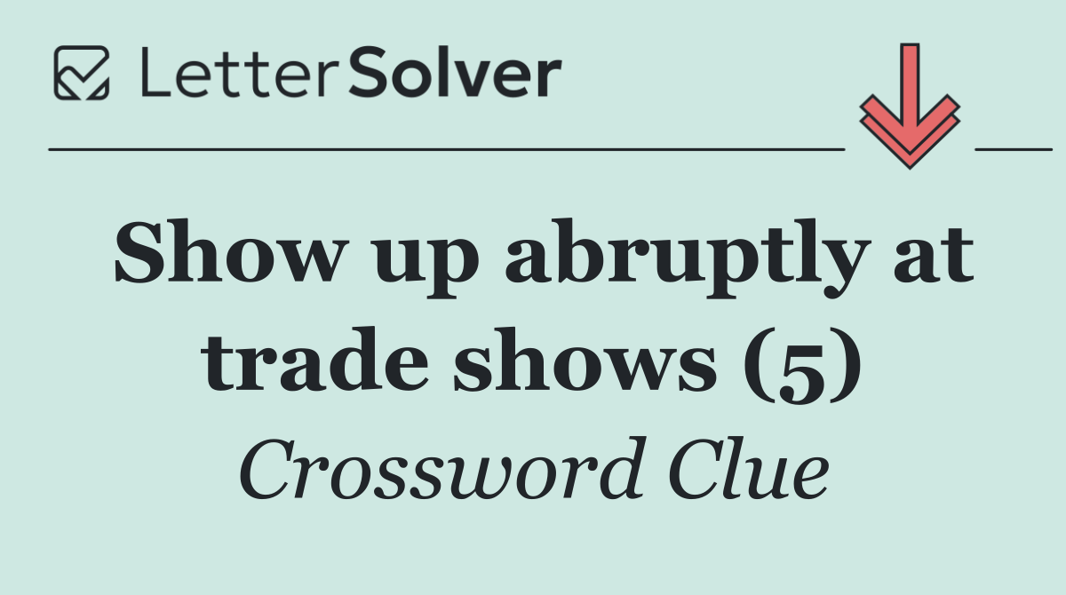 Show up abruptly at trade shows (5)