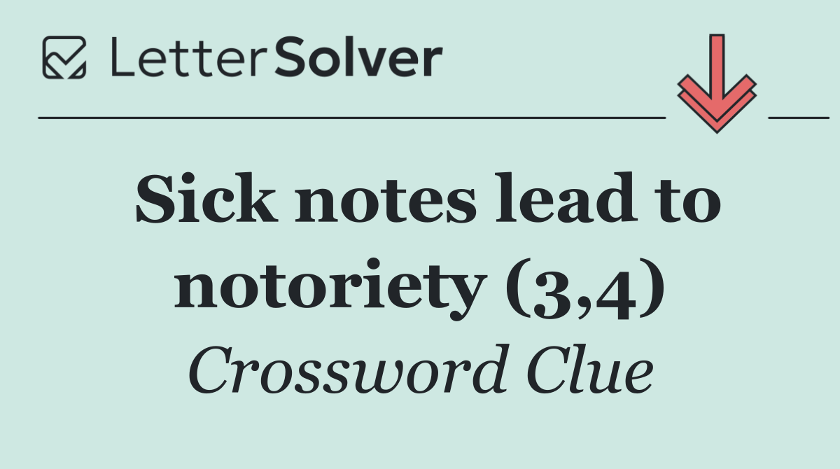 Sick notes lead to notoriety (3,4)
