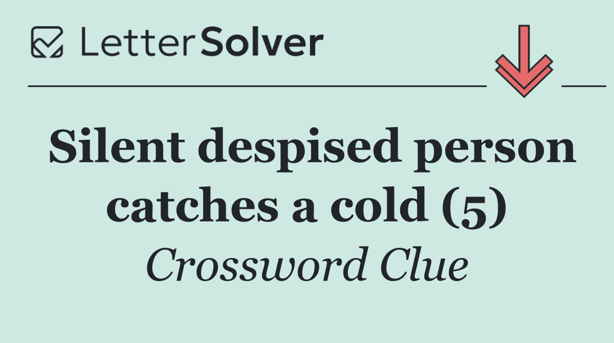 Silent despised person catches a cold (5)