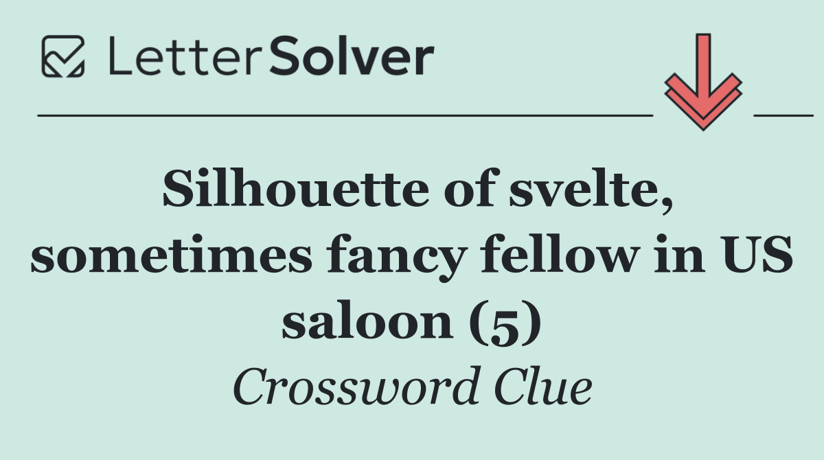 Silhouette of svelte, sometimes fancy fellow in US saloon (5)