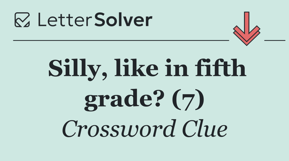 Silly, like in fifth grade? (7)