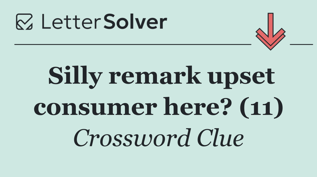 Silly remark upset consumer here? (11)