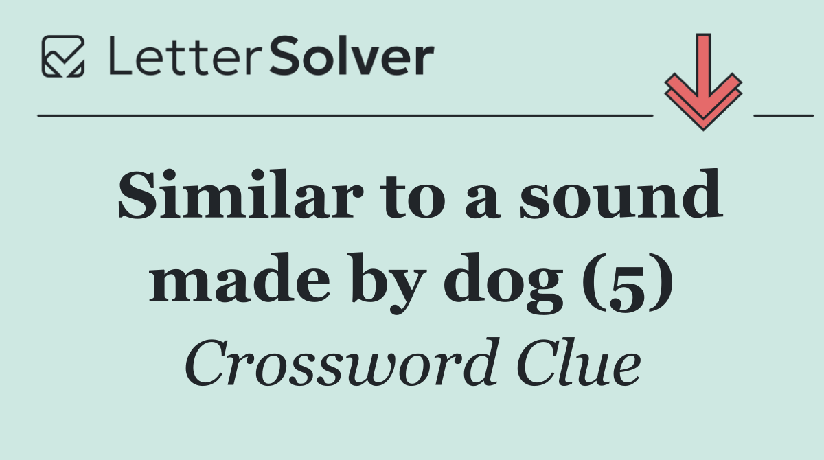 Similar to a sound made by dog (5)