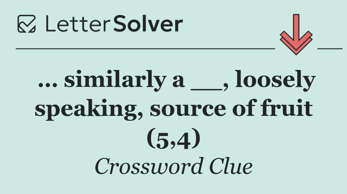 … similarly a __, loosely speaking, source of fruit (5,4)