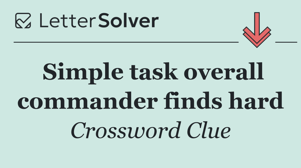 Simple task overall commander finds hard