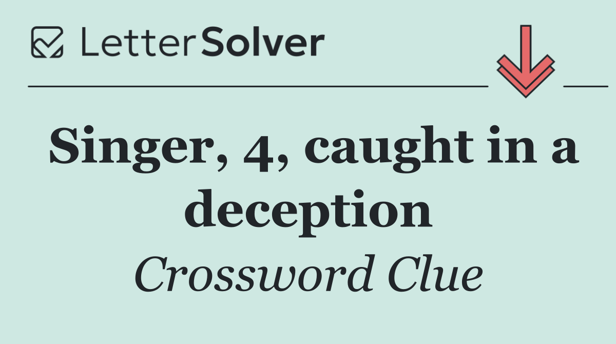 Singer, 4, caught in a deception