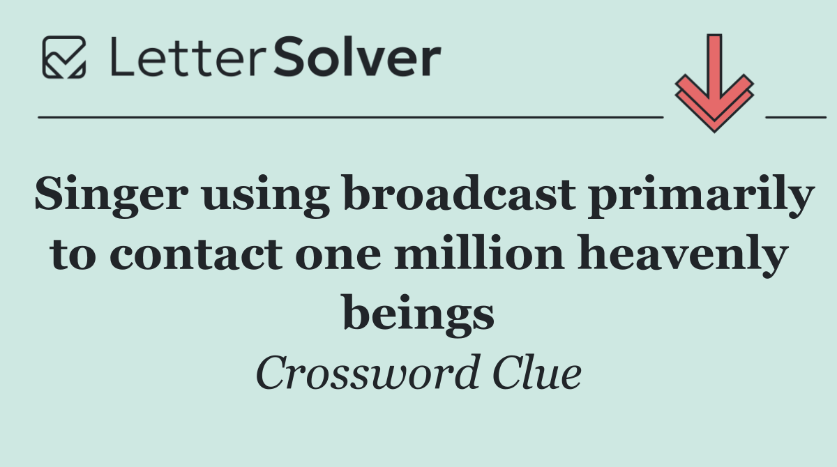 Singer using broadcast primarily to contact one million heavenly beings