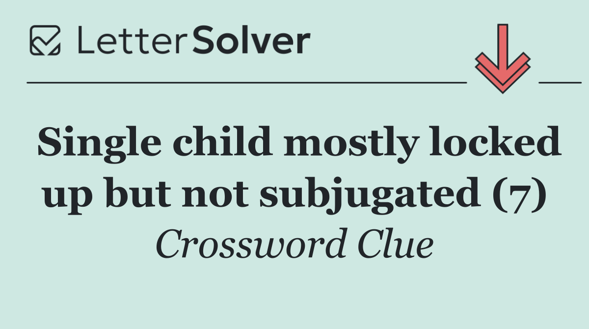 Single child mostly locked up but not subjugated (7)