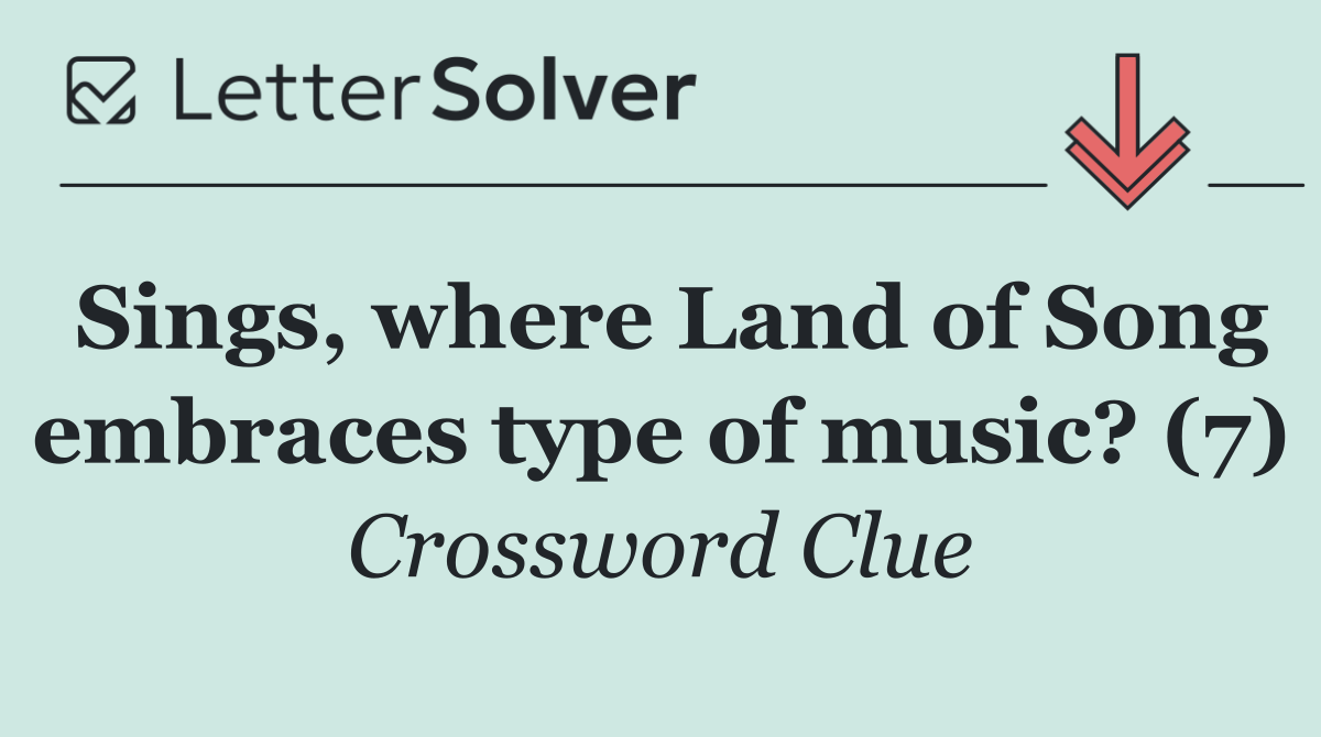 Sings, where Land of Song embraces type of music? (7)