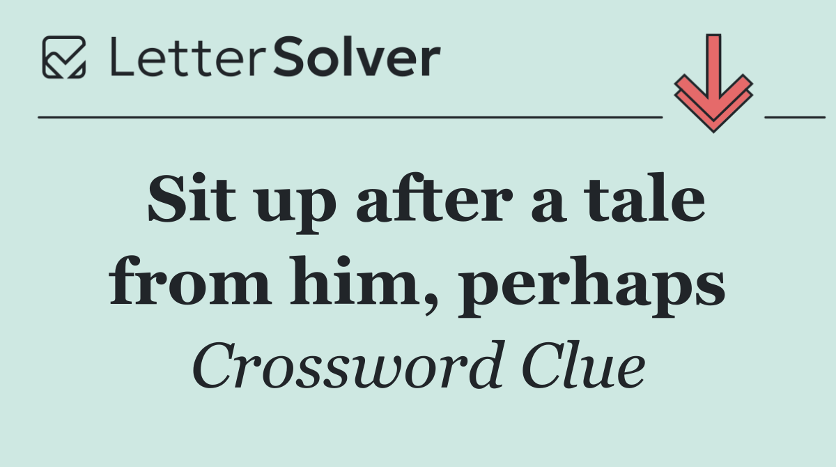 Sit up after a tale from him, perhaps