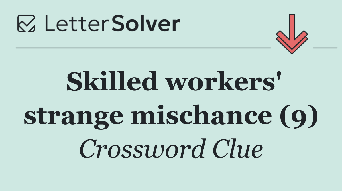 Skilled workers' strange mischance (9)