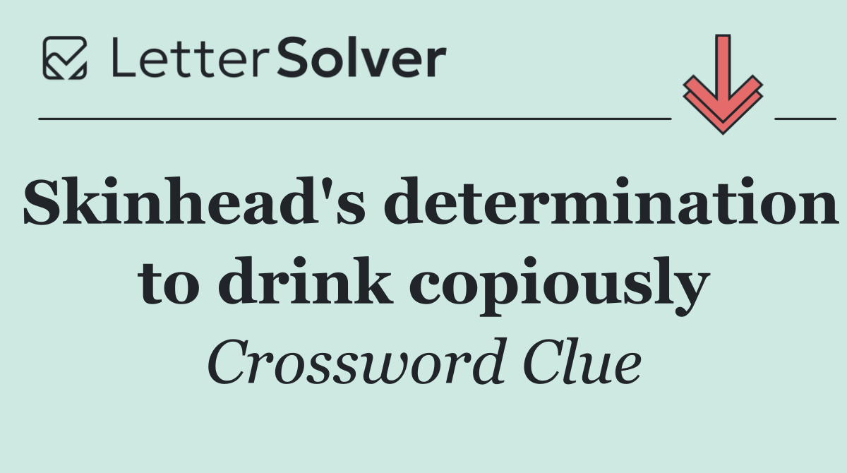 Skinhead's determination to drink copiously