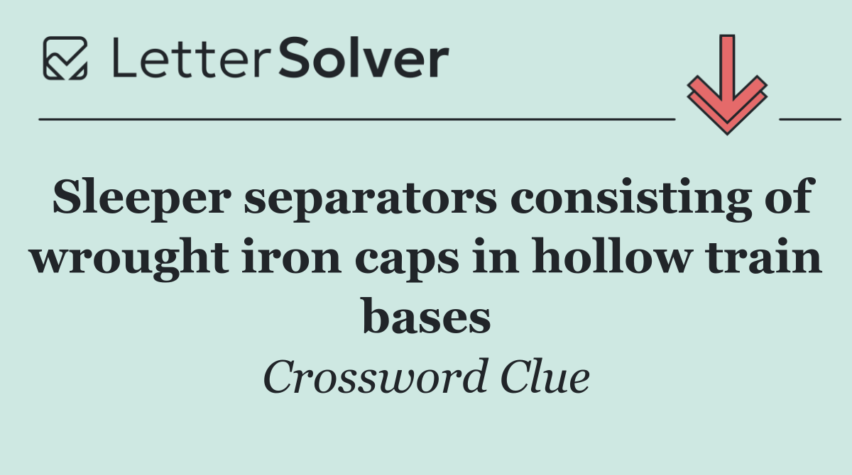 Sleeper separators consisting of wrought iron caps in hollow train bases