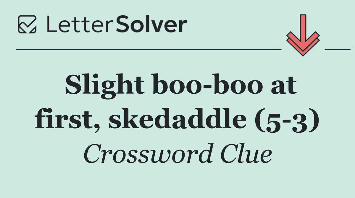 Slight boo boo at first, skedaddle (5 3)