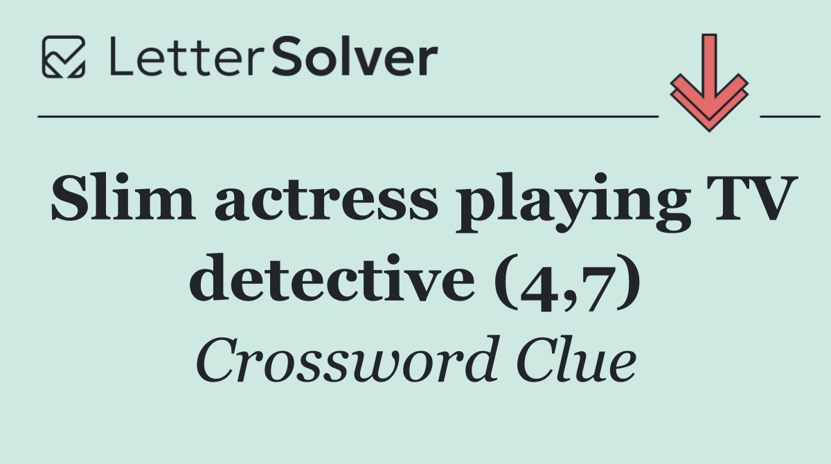 Slim actress playing TV detective (4,7)