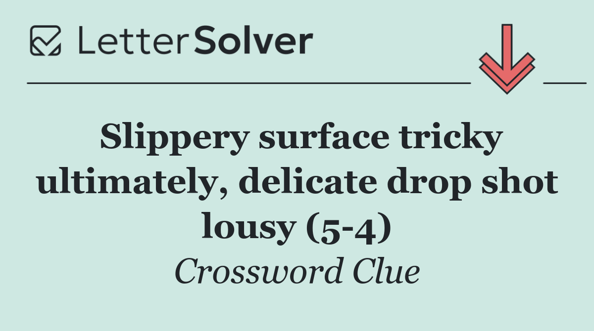Slippery surface tricky ultimately, delicate drop shot lousy (5 4)