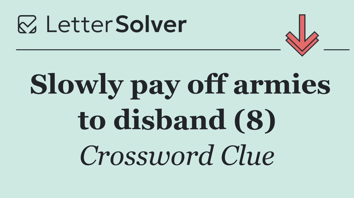 Slowly pay off armies to disband (8)
