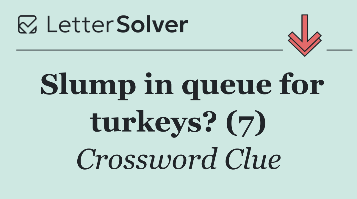 Slump in queue for turkeys? (7)