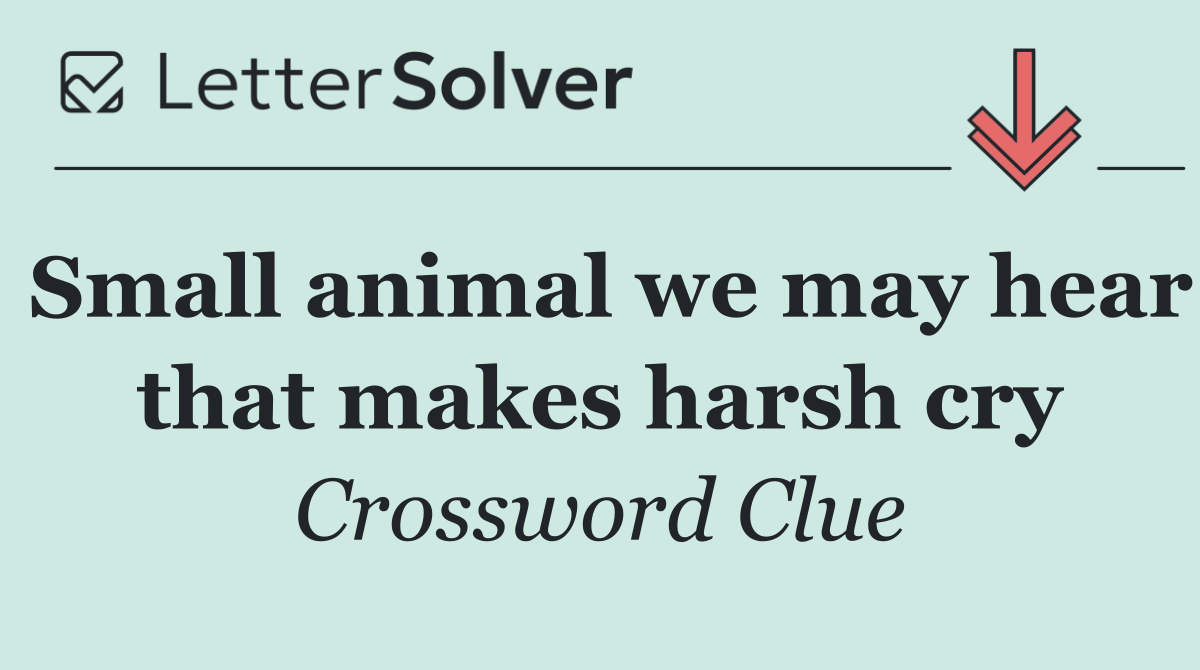 Small animal we may hear that makes harsh cry