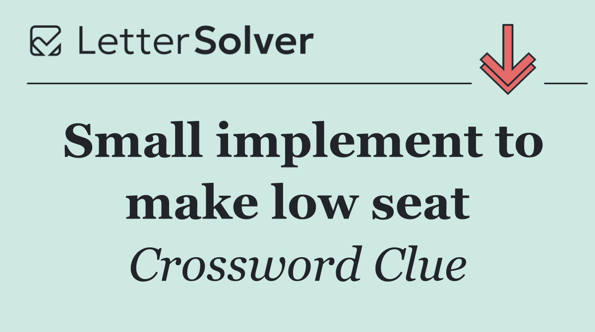 Small implement to make low seat