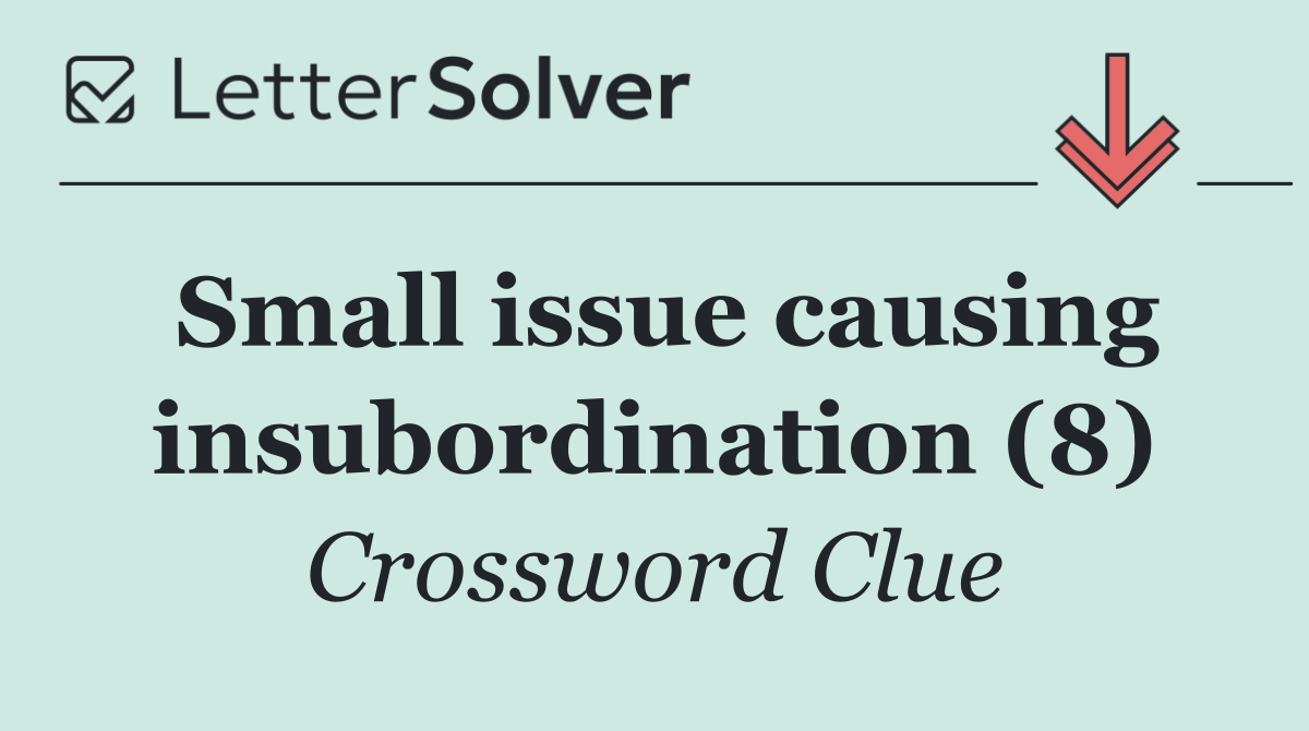 Small issue causing insubordination (8)