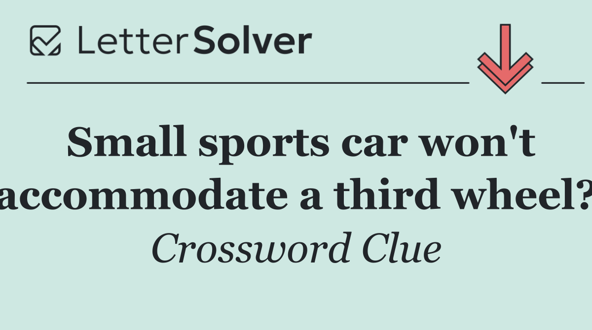Small sports car won't accommodate a third wheel?