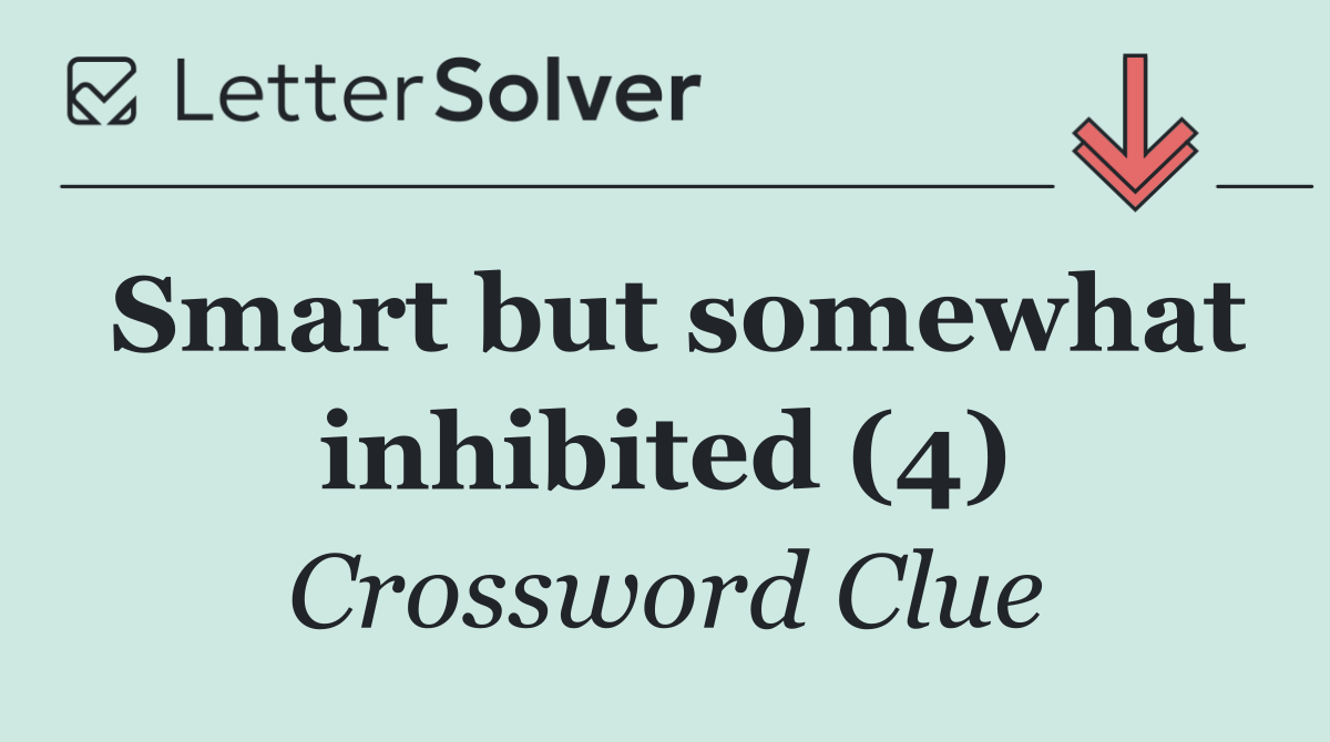Smart but somewhat inhibited (4)