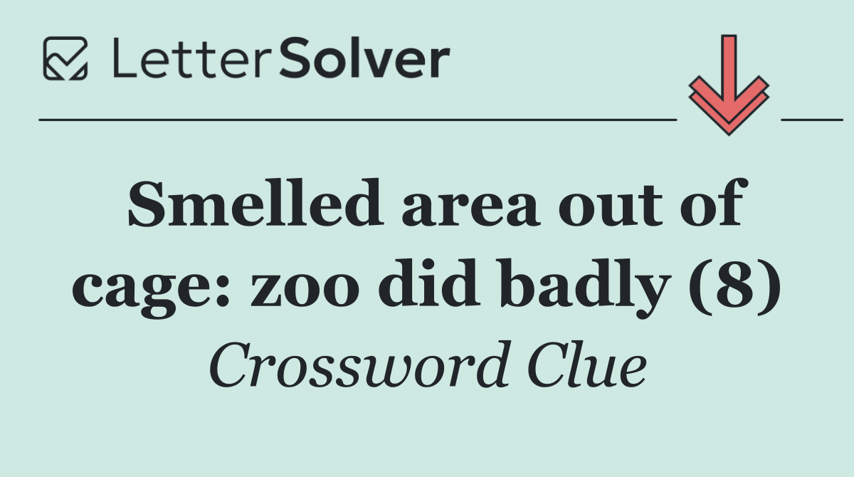 Smelled area out of cage: zoo did badly (8)