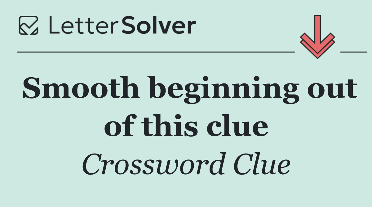 Smooth beginning out of this clue