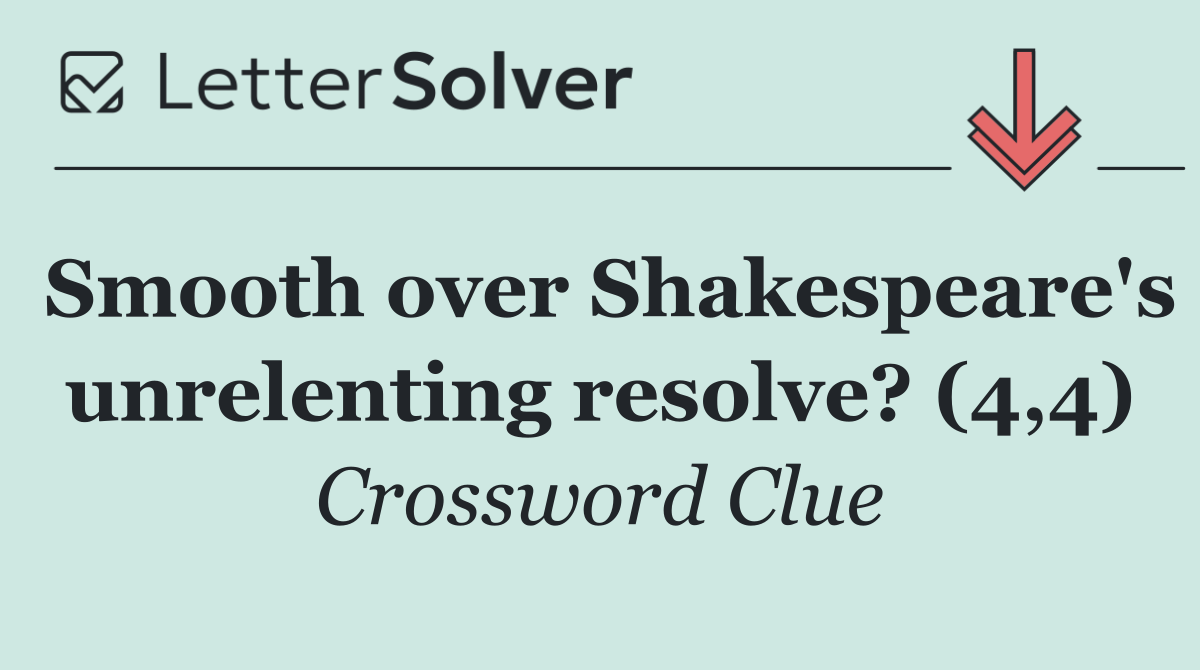 Smooth over Shakespeare's unrelenting resolve? (4,4)
