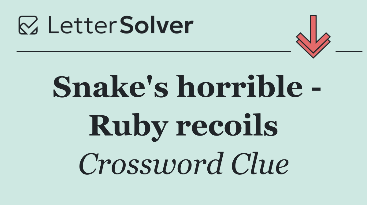 Snake's horrible   Ruby recoils