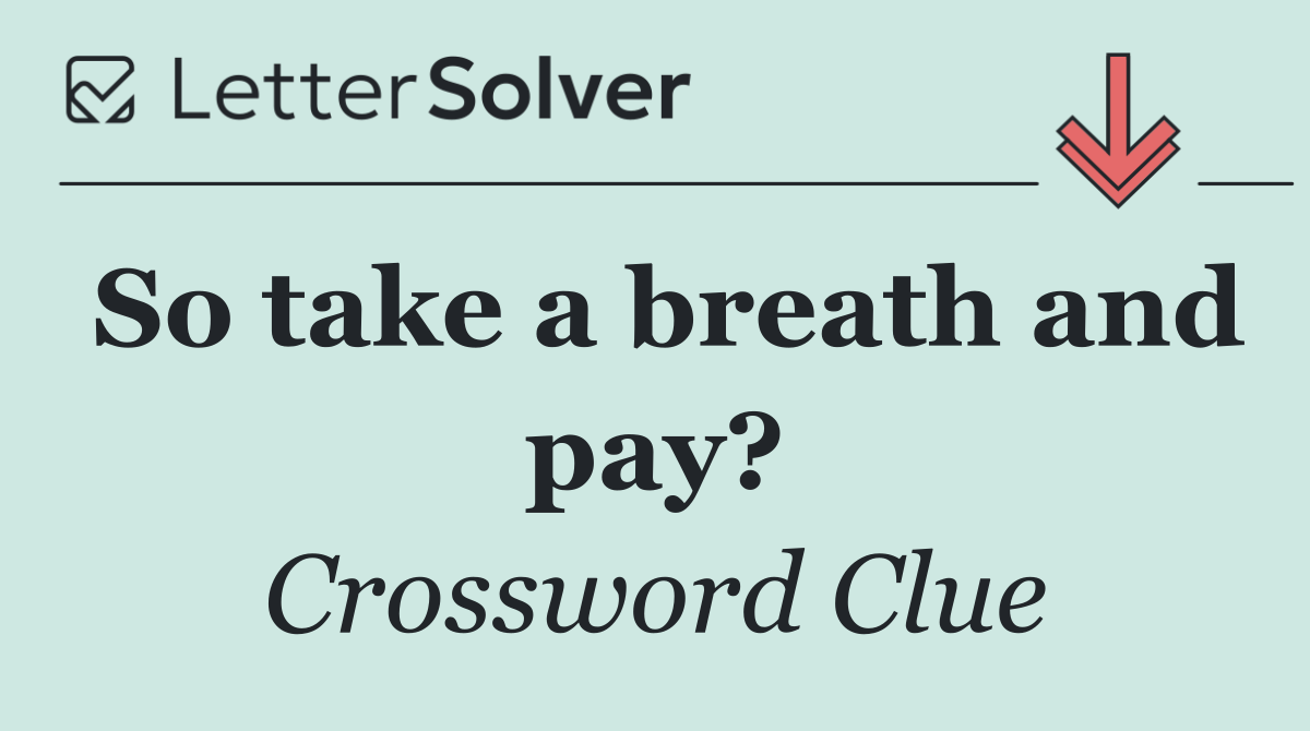So take a breath and pay?