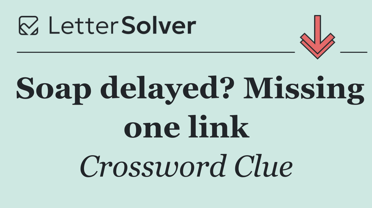 Soap delayed? Missing one link