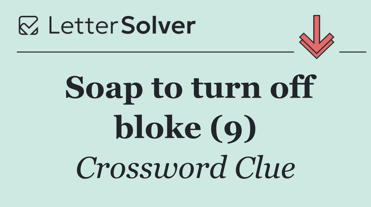 Soap to turn off bloke (9)
