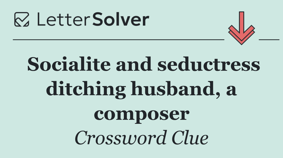 Socialite and seductress ditching husband, a composer