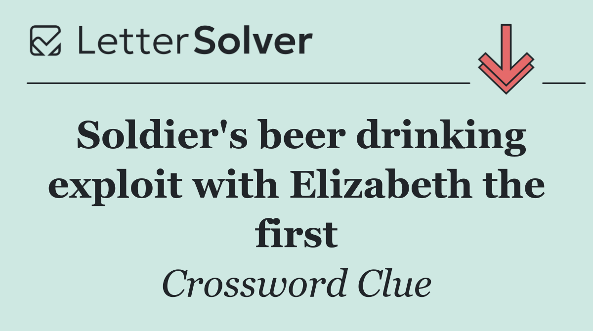 Soldier's beer drinking exploit with Elizabeth the first
