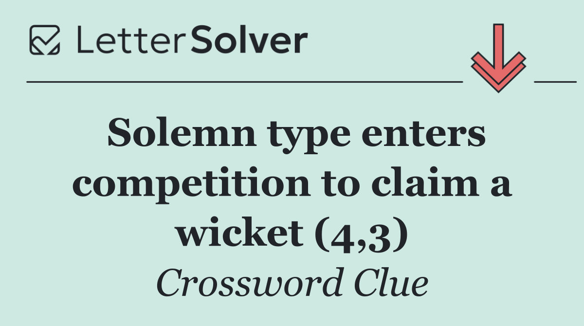 Solemn type enters competition to claim a wicket (4,3)