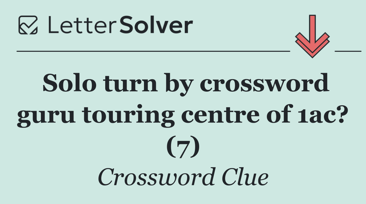 Solo turn by crossword guru touring centre of 1ac? (7)