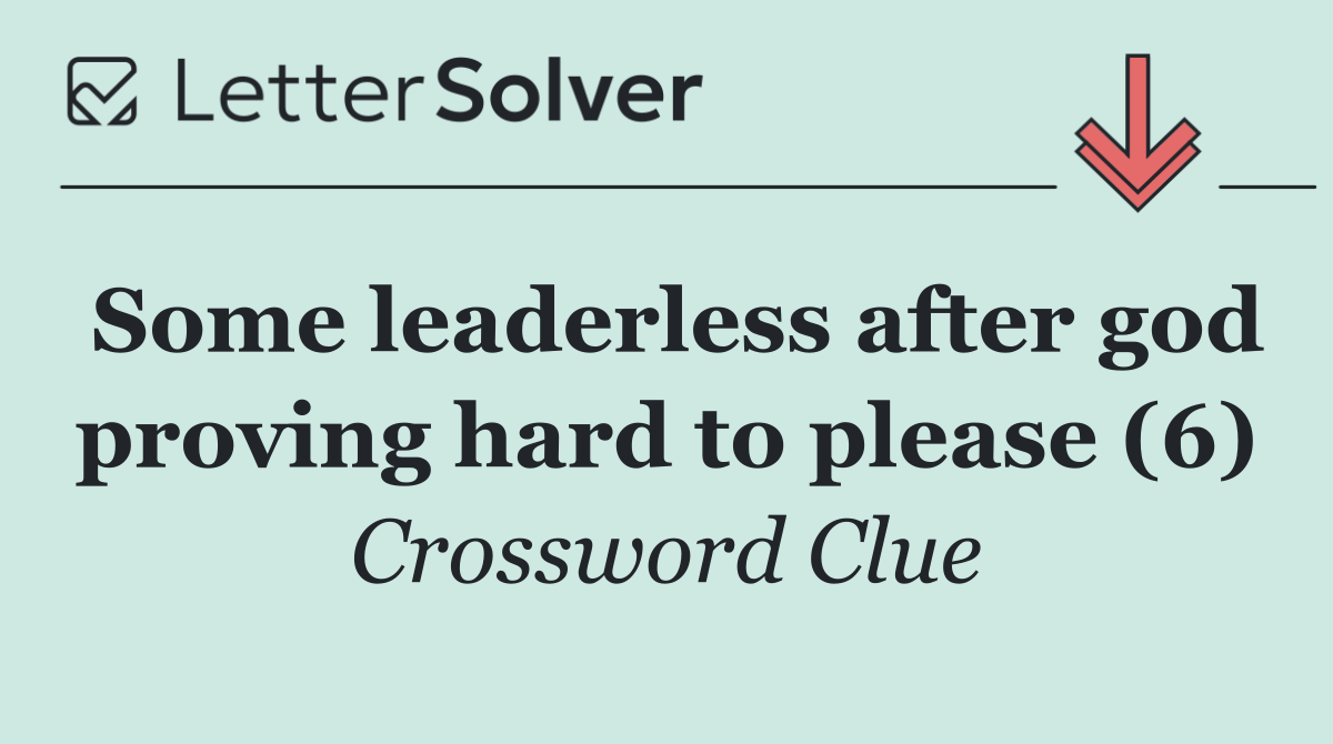 Some leaderless after god proving hard to please (6)