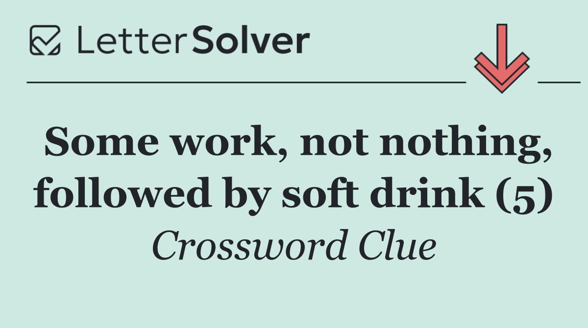 Some work, not nothing, followed by soft drink (5)