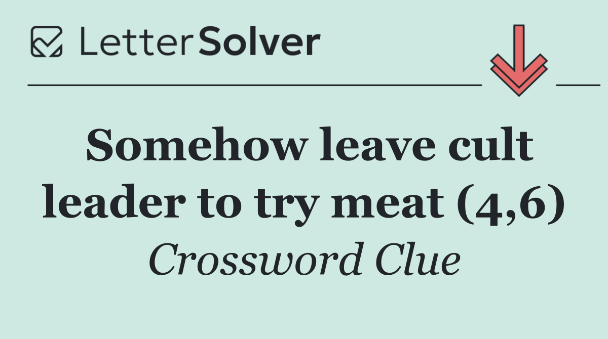 Somehow leave cult leader to try meat (4,6)