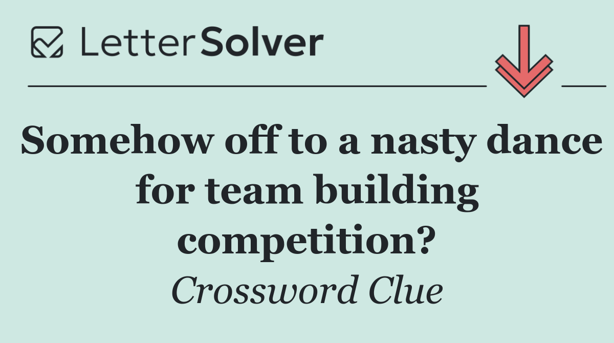 Somehow off to a nasty dance for team building competition?