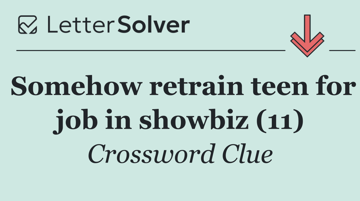 Somehow retrain teen for job in showbiz (11)