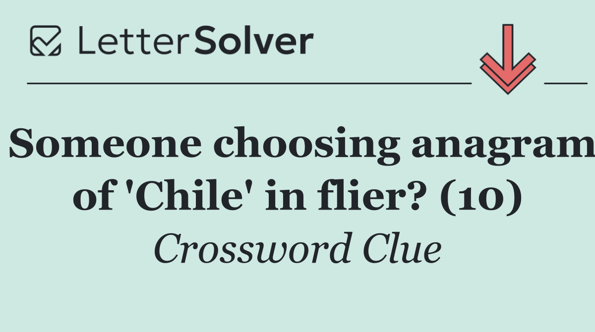 Someone choosing anagram of 'Chile' in flier? (10)