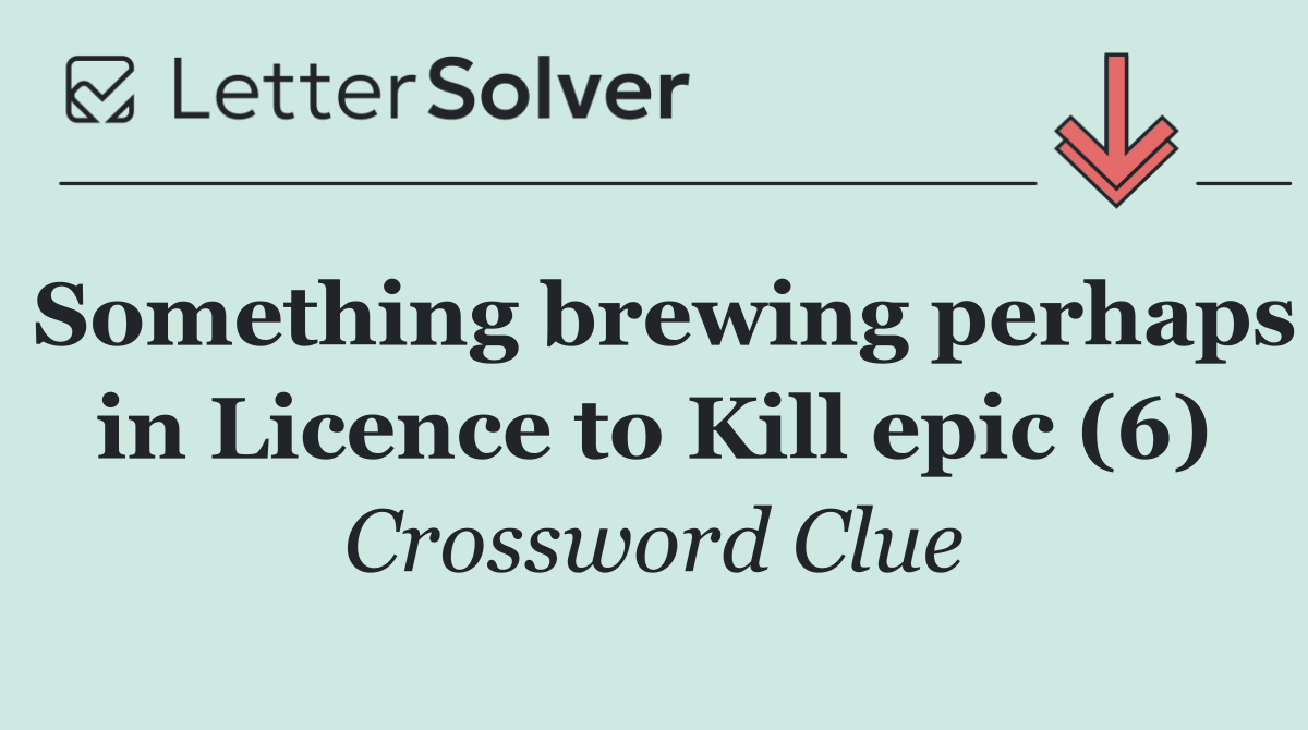 Something brewing perhaps in Licence to Kill epic (6)