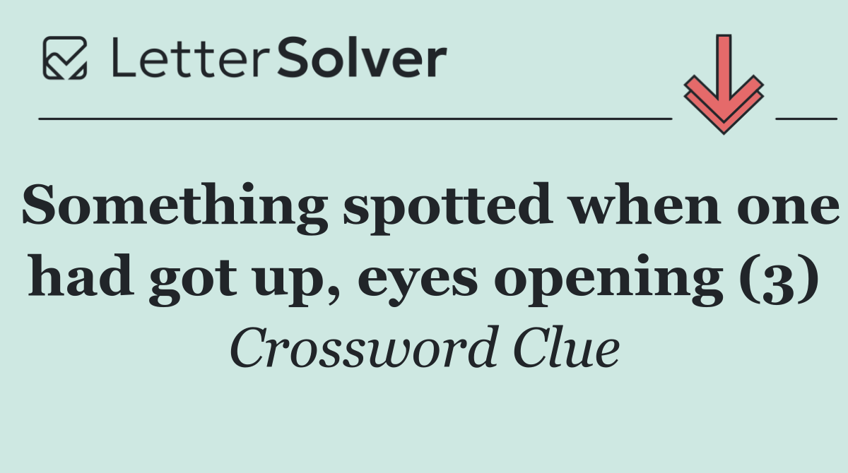 Something spotted when one had got up, eyes opening (3)